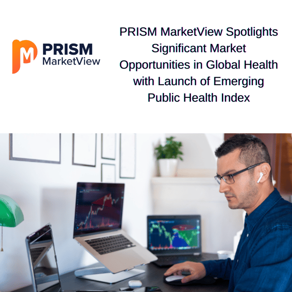 PRISM MarketView Spotlights Significant Market Opportunities in Global Health with Launch of Emerging Public Health Index Final